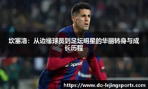 坎塞洛：从边缘球员到足坛明星的华丽转身与成长历程