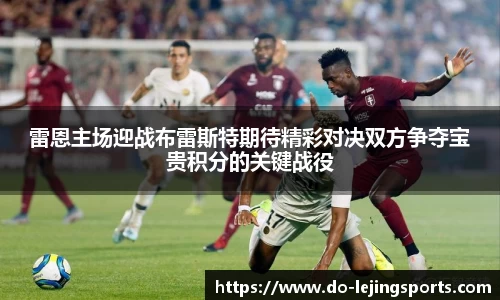 雷恩主场迎战布雷斯特期待精彩对决双方争夺宝贵积分的关键战役