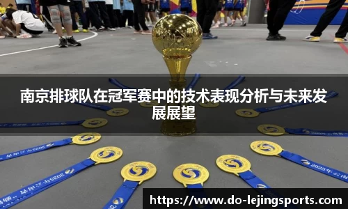 南京排球队在冠军赛中的技术表现分析与未来发展展望